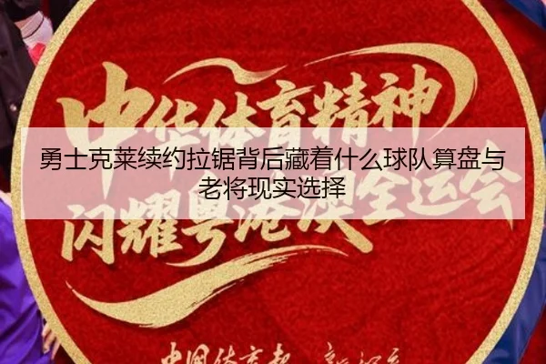 勇士克莱续约拉锯背后藏着什么球队算盘与老将现实选择